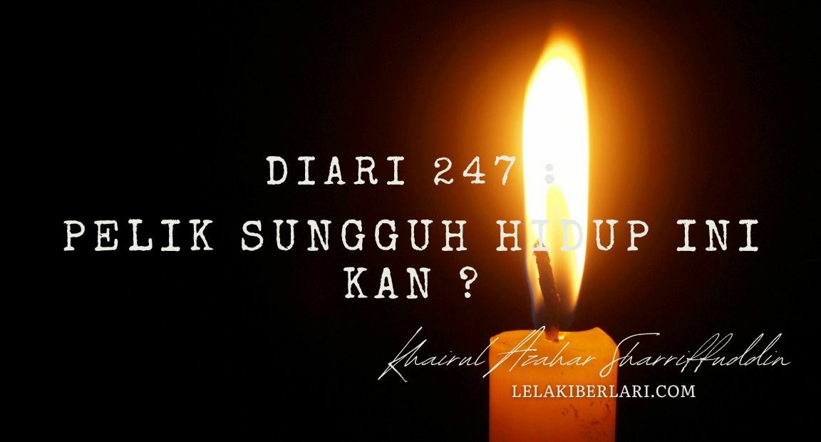 Diari 247 : Pelik Sungguh Hidup Ini Kan ?