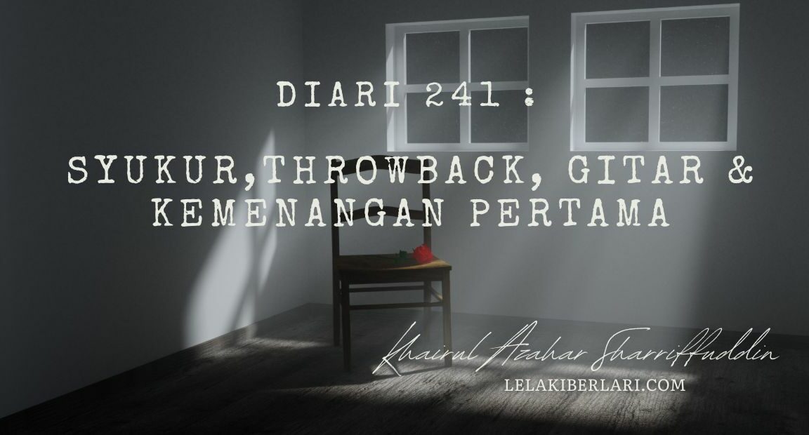 Diari 241 : Syukur,Throwback, Gitar & Kemenangan Pertama