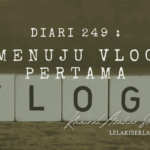 Diari 249 : Menuju Vlog Pertama
