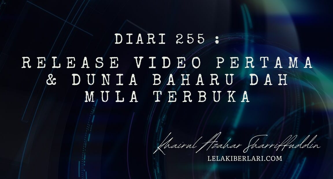 Diari 255 : Release Video Pertama & Dunia Baharu Dah Mula Terbuka