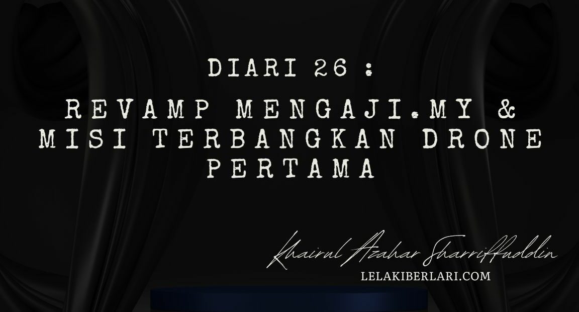 Diari 263 : Revamp Mengaji.my & Misi Terbangkan Drone Pertama