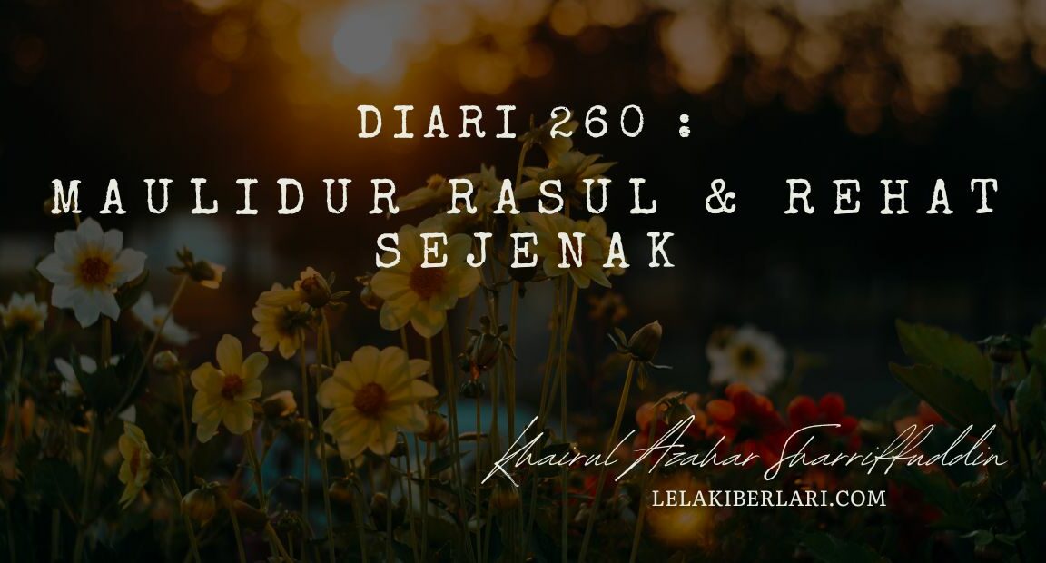 Diari 260: Maulidur Rasul & Rehat Sejenak