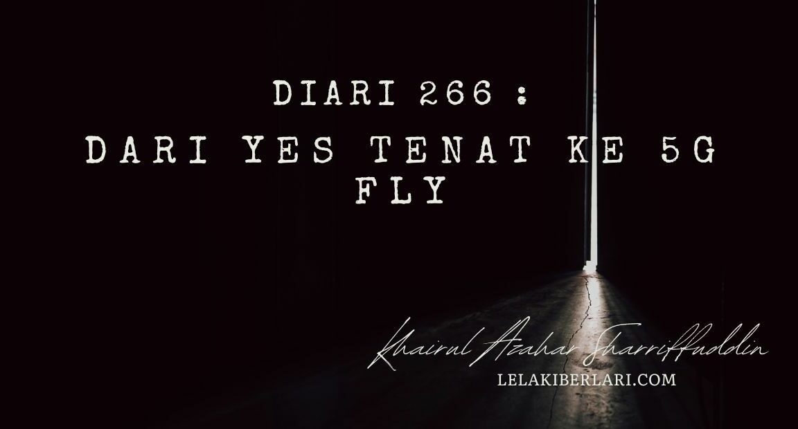 Diari 266 : Dari YES Tenat ke 5G Fly